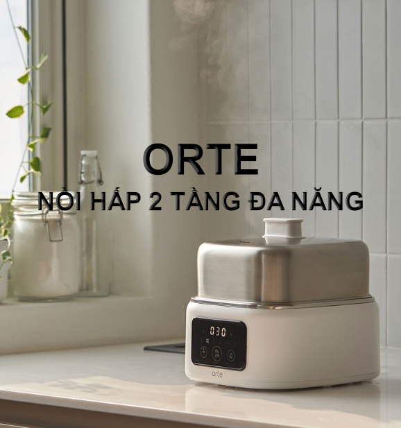 ORTE – NỒI HẤP ĐA NĂNG, BÍ QUYẾT CHO BỮA ĂN TRÒN VỊ